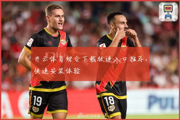 开云体育综合下载极速入口推荐，快速安装体验